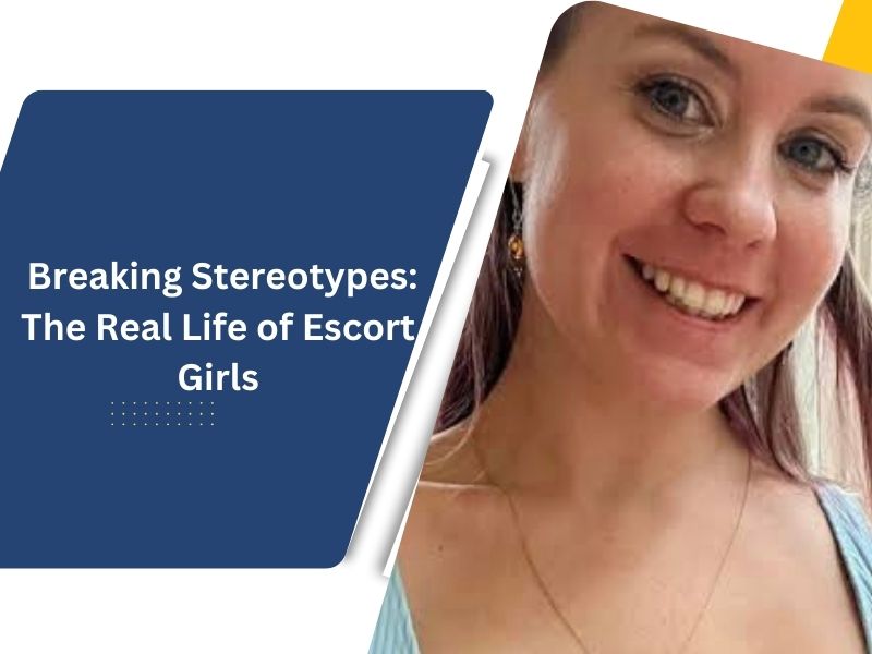 Breaking Stereotypes: The Real Life of Escort Girls